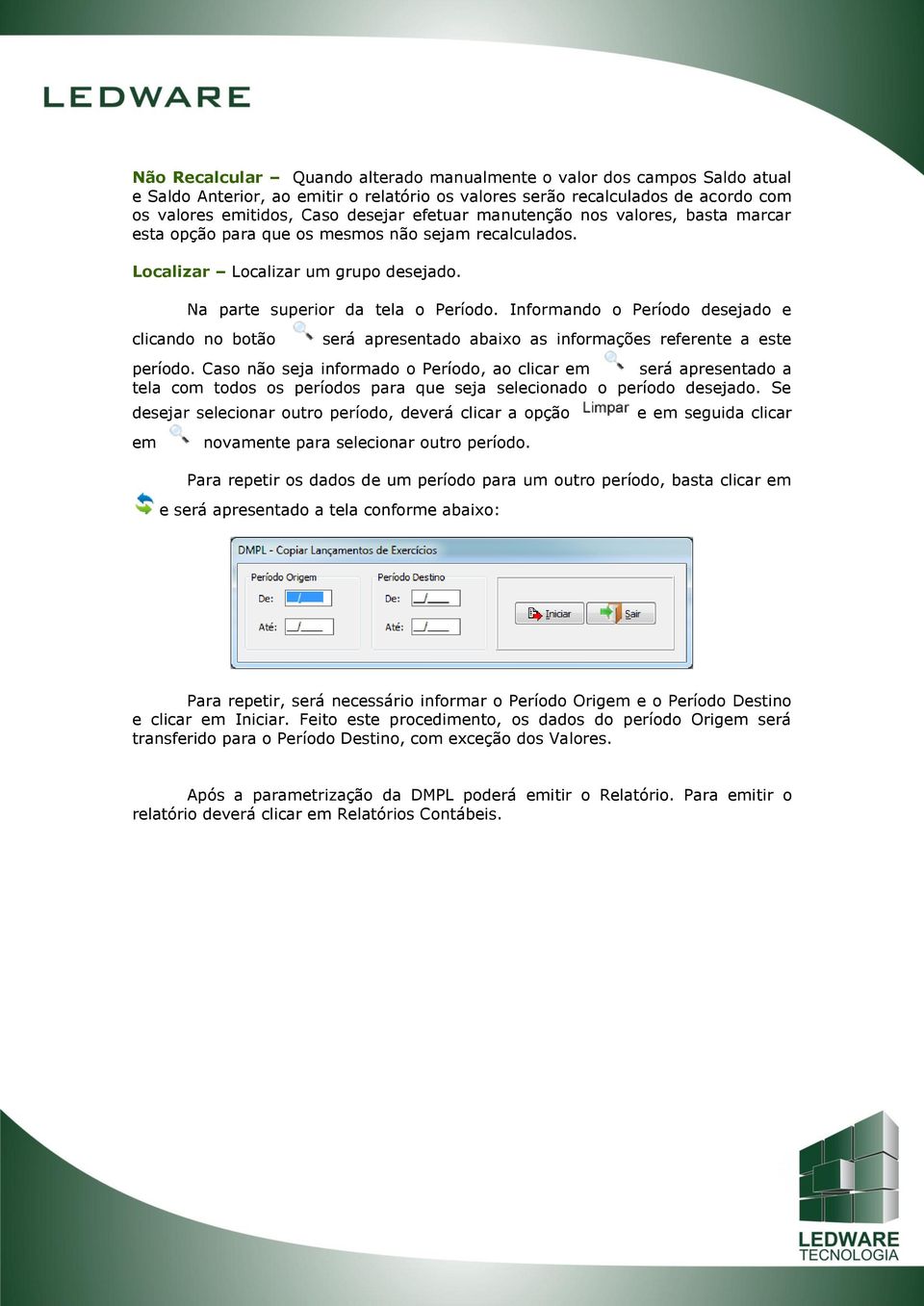 Informando o Período desejado e clicando no botão será apresentado abaixo as informações referente a este período.