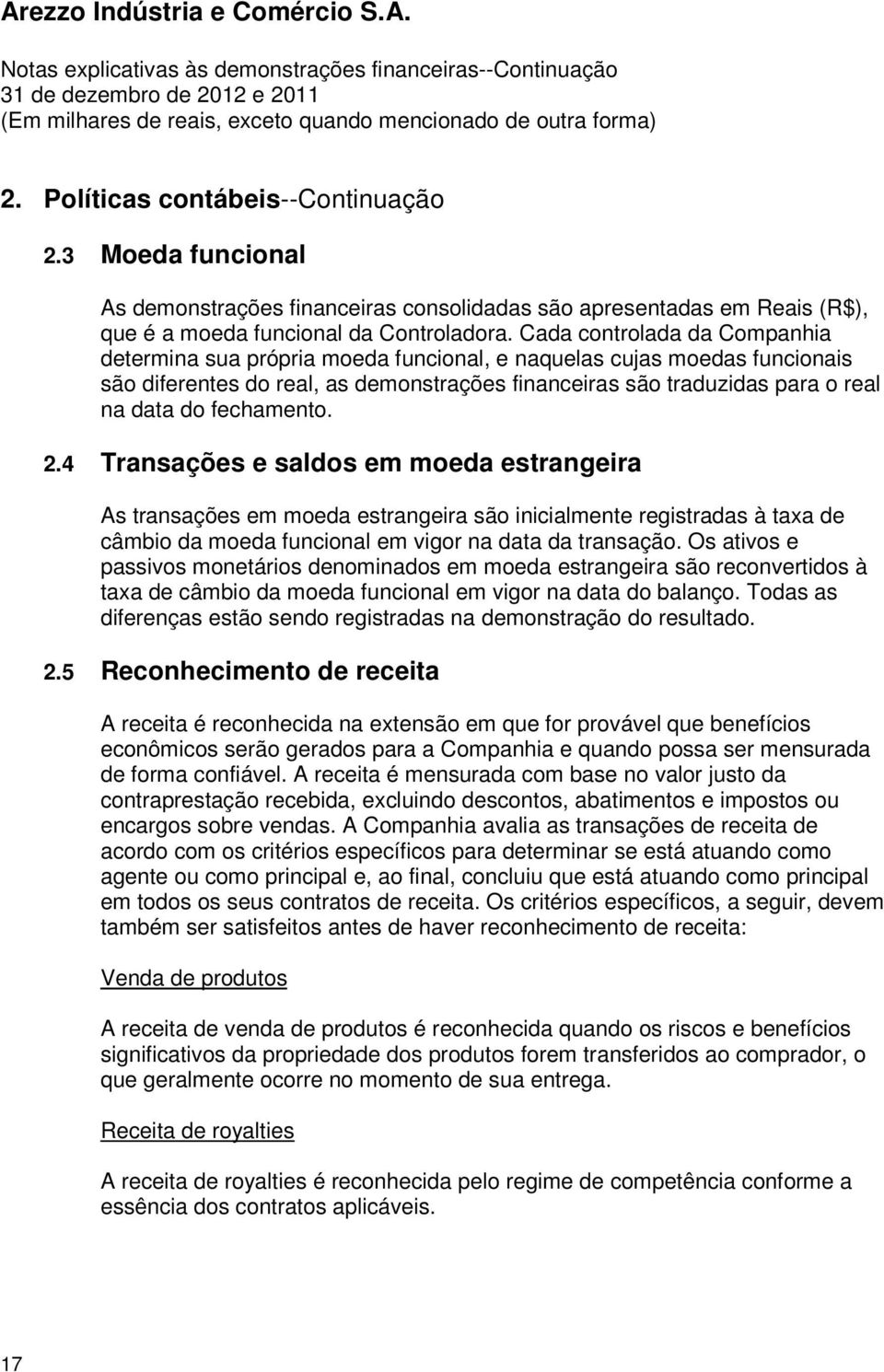 fechamento. 2.4 Transações e saldos em moeda estrangeira As transações em moeda estrangeira são inicialmente registradas à taxa de câmbio da moeda funcional em vigor na data da transação.