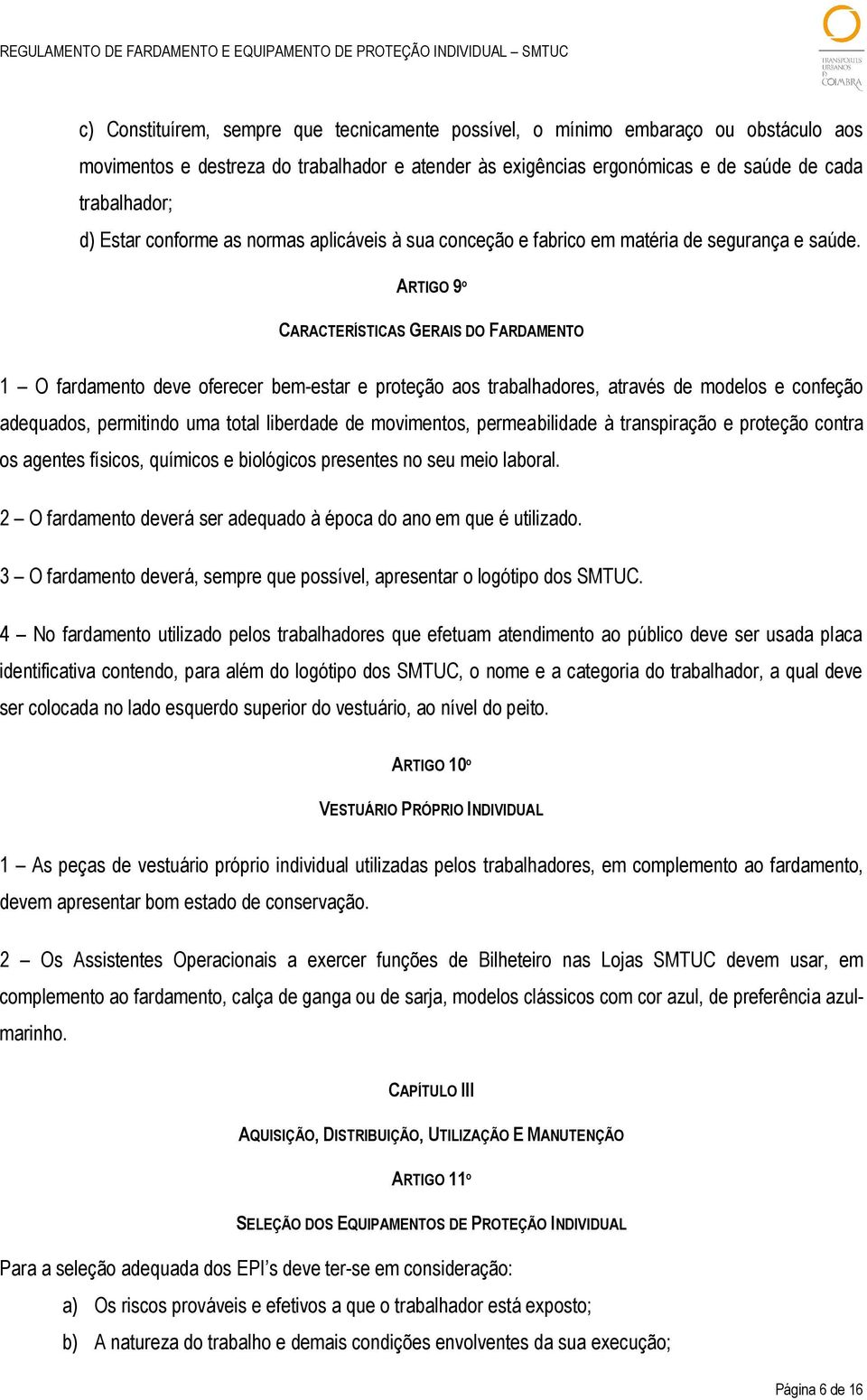 ARTIGO 9º CARACTERÍSTICAS GERAIS DO FARDAMENTO 1 O fardamento deve oferecer bem-estar e proteção aos trabalhadores, através de modelos e confeção adequados, permitindo uma total liberdade de