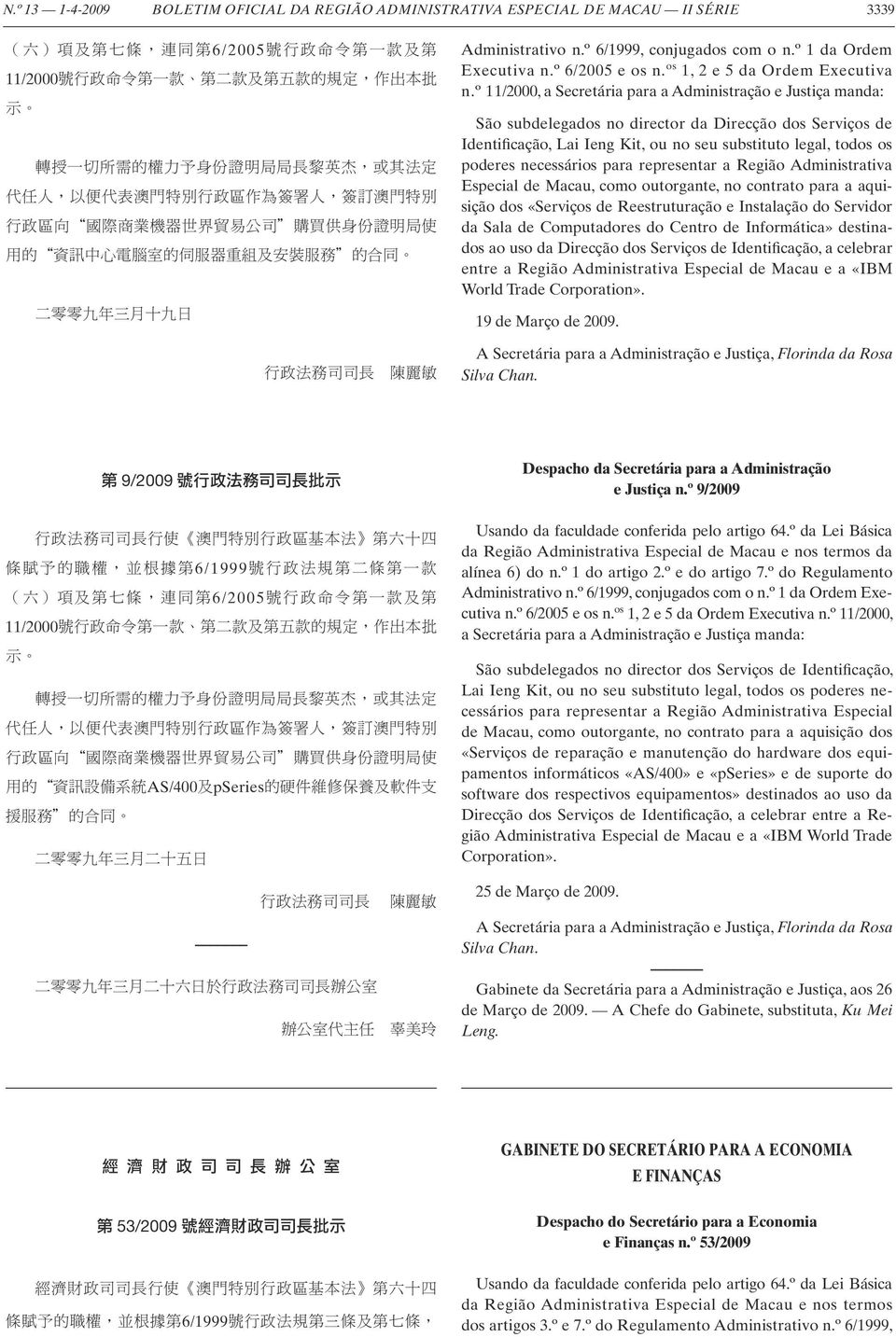 三 月 十 九 日 Administrativo n.º 6/1999, conjugados com o n.º 1 da Ordem Executiva n.º 6/2005 e os n. os 1, 2 e 5 da Ordem Executiva n.