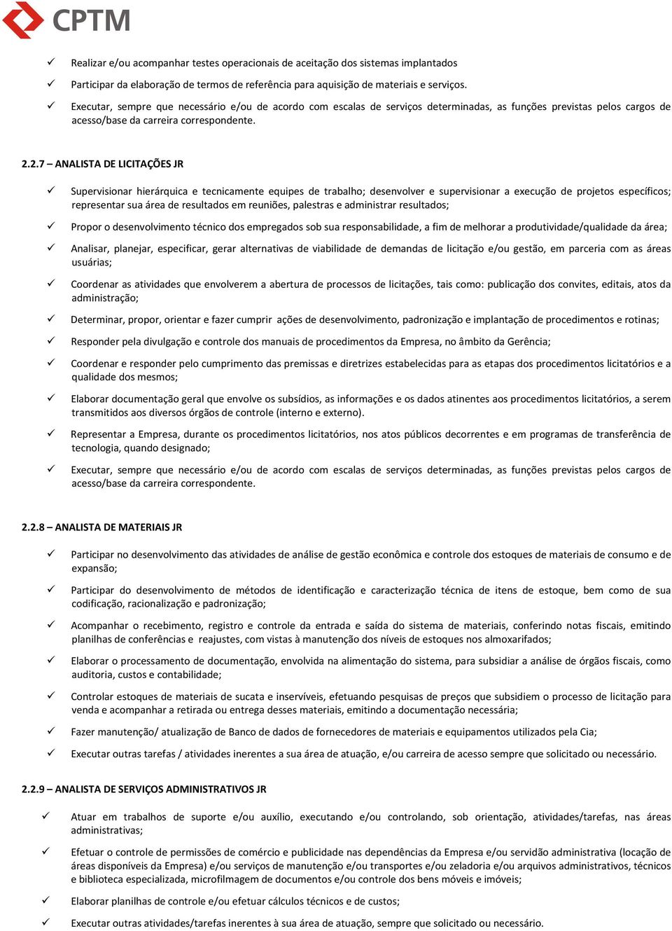 2.7 ANALISTA DE LICITAÇÕES JR Supervisionar hierárquica e tecnicamente equipes de trabalho; desenvolver e supervisionar a execução de projetos específicos; representar sua área de resultados em