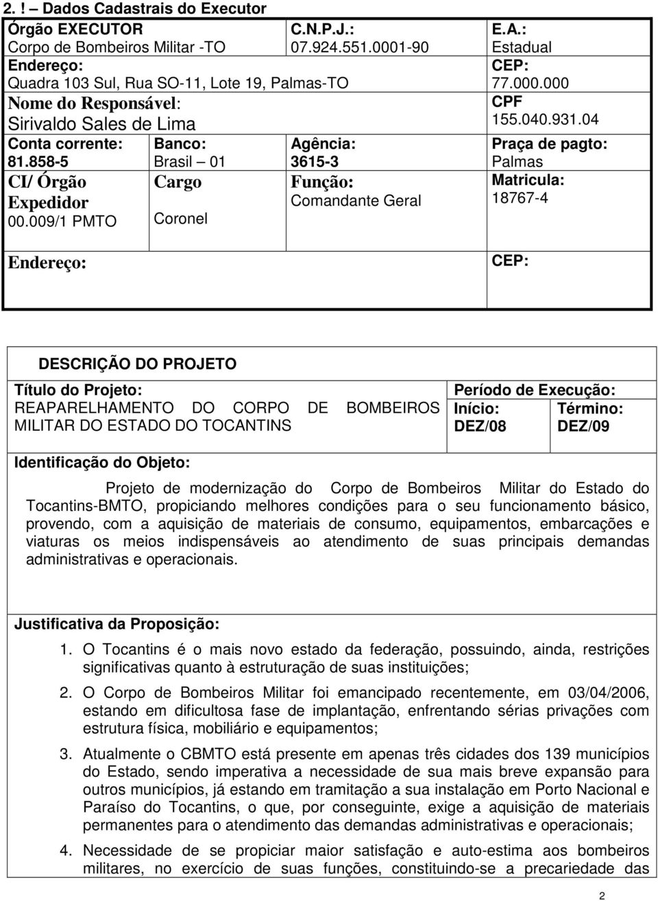 04 Praça de pagto: Palmas Matricula: 18767-4 CEP: DESCRIÇÃO DO PROJETO Título do Projeto: REAPARELHAMENTO DO CORPO DE BOMBEIROS MILITAR DO ESTADO DO TOCANTINS Período de Execução: Início: Término: