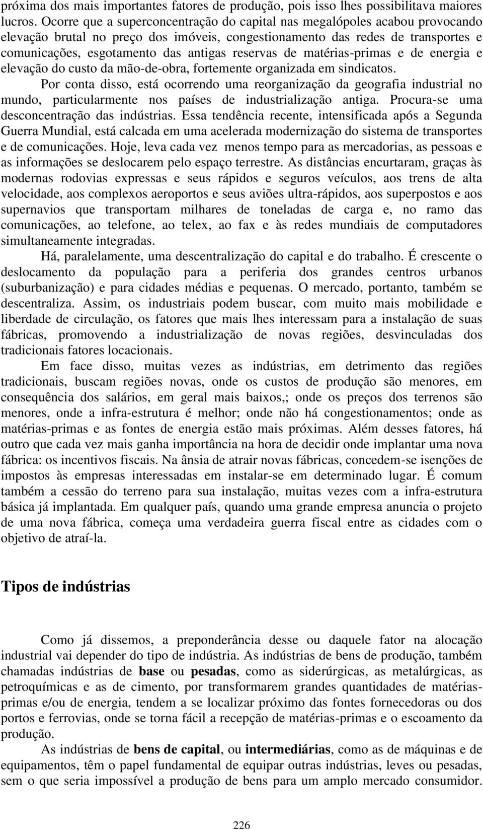 reservas de matérias-primas e de energia e elevação do custo da mão-de-obra, fortemente organizada em sindicatos.