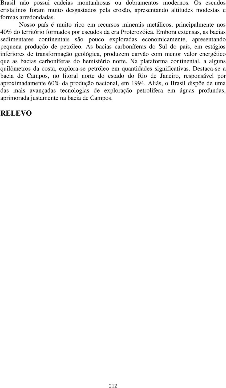 Embora extensas, as bacias sedimentares continentais são pouco exploradas economicamente, apresentando pequena produção de petróleo.