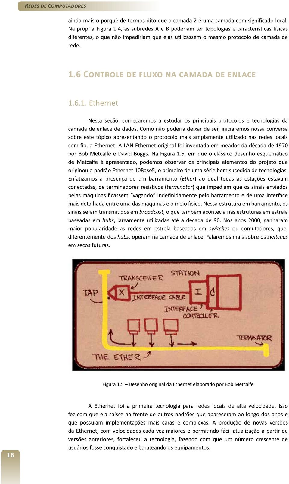 6 Controle de fluxo na camada de enlace 1.6.1. Ethernet Nesta seção, começaremos a estudar os principais protocolos e tecnologias da camada de enlace de dados.