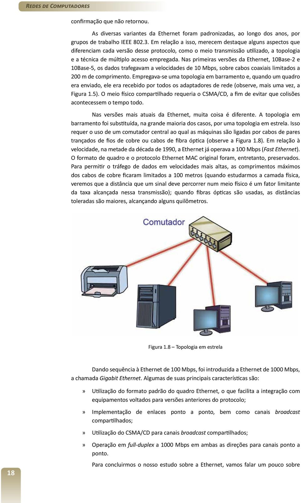 Nas primeiras versões da Ethernet, 10Base-2 e 10Base-5, os dados trafegavam a velocidades de 10 Mbps, sobre cabos coaxiais limitados a 200 m de comprimento.