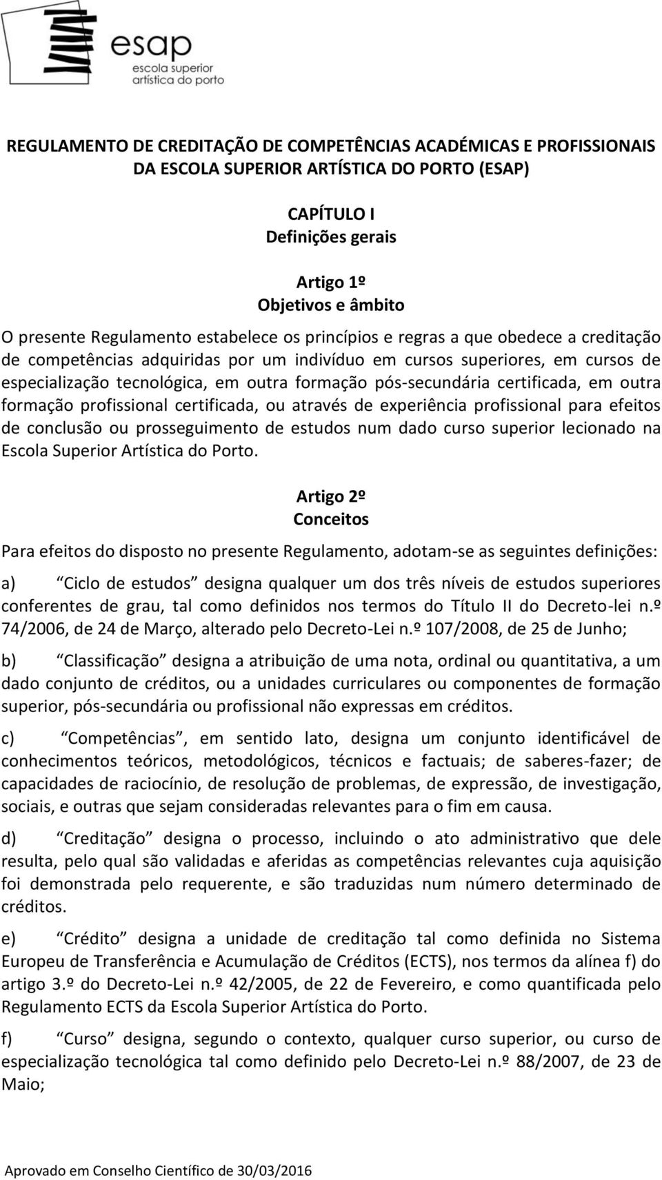 pós-secundária certificada, em outra formação profissional certificada, ou através de experiência profissional para efeitos de conclusão ou prosseguimento de estudos num dado curso superior lecionado