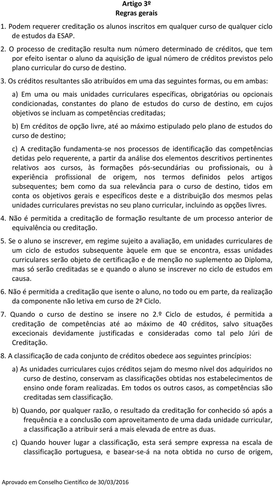 Os créditos resultantes são atribuídos em uma das seguintes formas, ou em ambas: a) Em uma ou mais unidades curriculares específicas, obrigatórias ou opcionais condicionadas, constantes do plano de