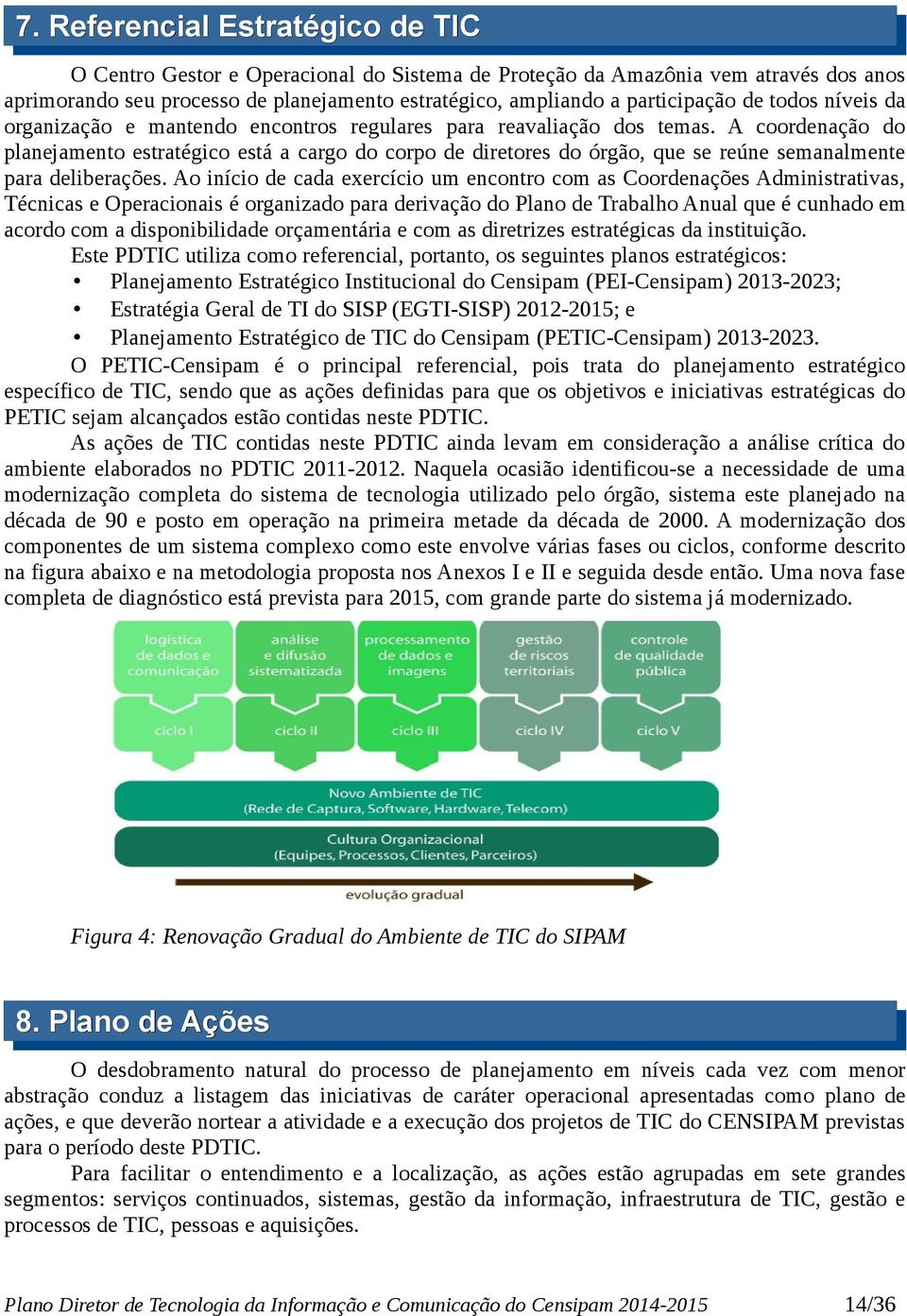 A coordenação do planejamento estratégico está a cargo do corpo de diretores do órgão, que se reúne semanalmente para deliberações.