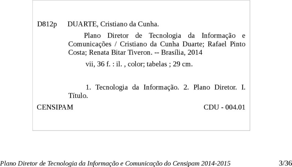 Pinto Costa; Renata Bitar Tiveron. -- Brasília, 2014 vii, 36 f. : il., color; tabelas ; 29 cm.