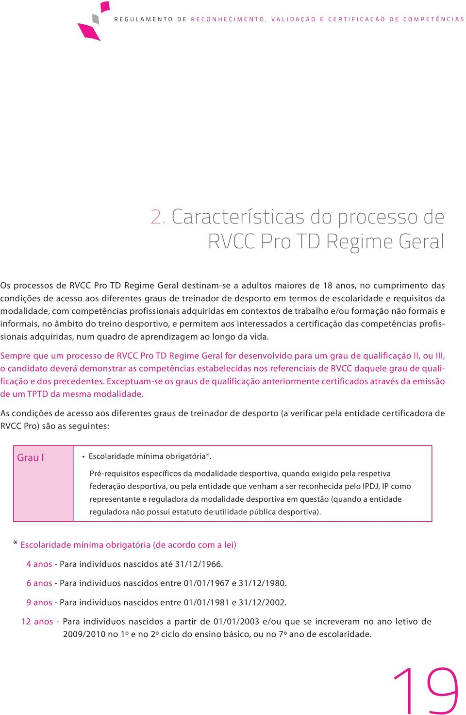 âmbito do treino desportivo, e permitem aos interessados a certificação das competências profissionais adquiridas, num quadro de aprendizagem ao longo da vida.