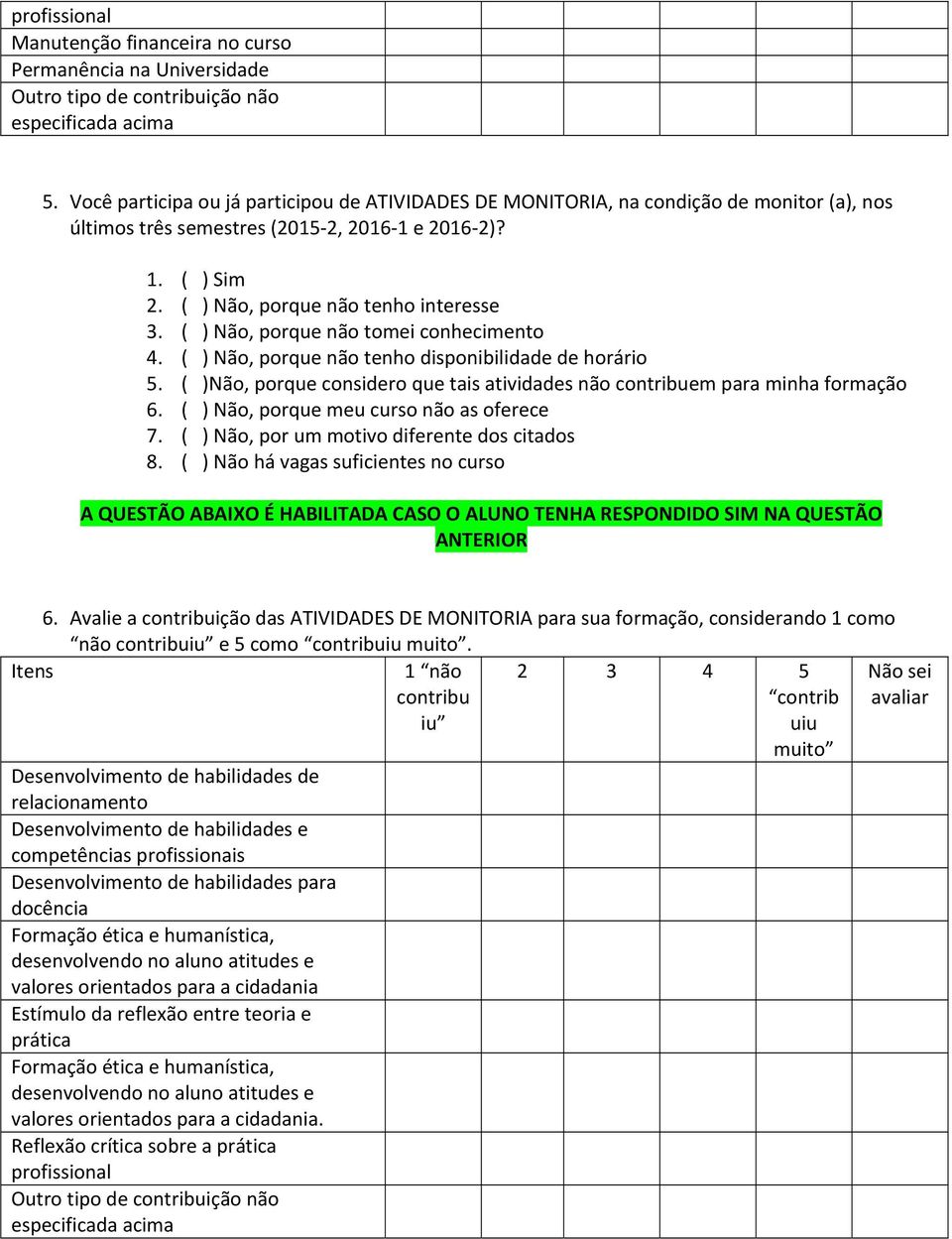 ( ) e tomei conhecimento 4. ( ) e disponibilidade de horário 5. ( ) e considero que tais atividades em para minha formação 6. ( ) e meu as oferece 7. ( ) por um motivo diferente dos citados 8.