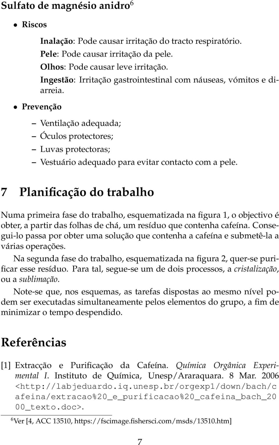 7 Planificação do trabalho Numa primeira fase do trabalho, esquematizada na figura 1, o objectivo é obter, a partir das folhas de chá, um resíduo que contenha cafeína.