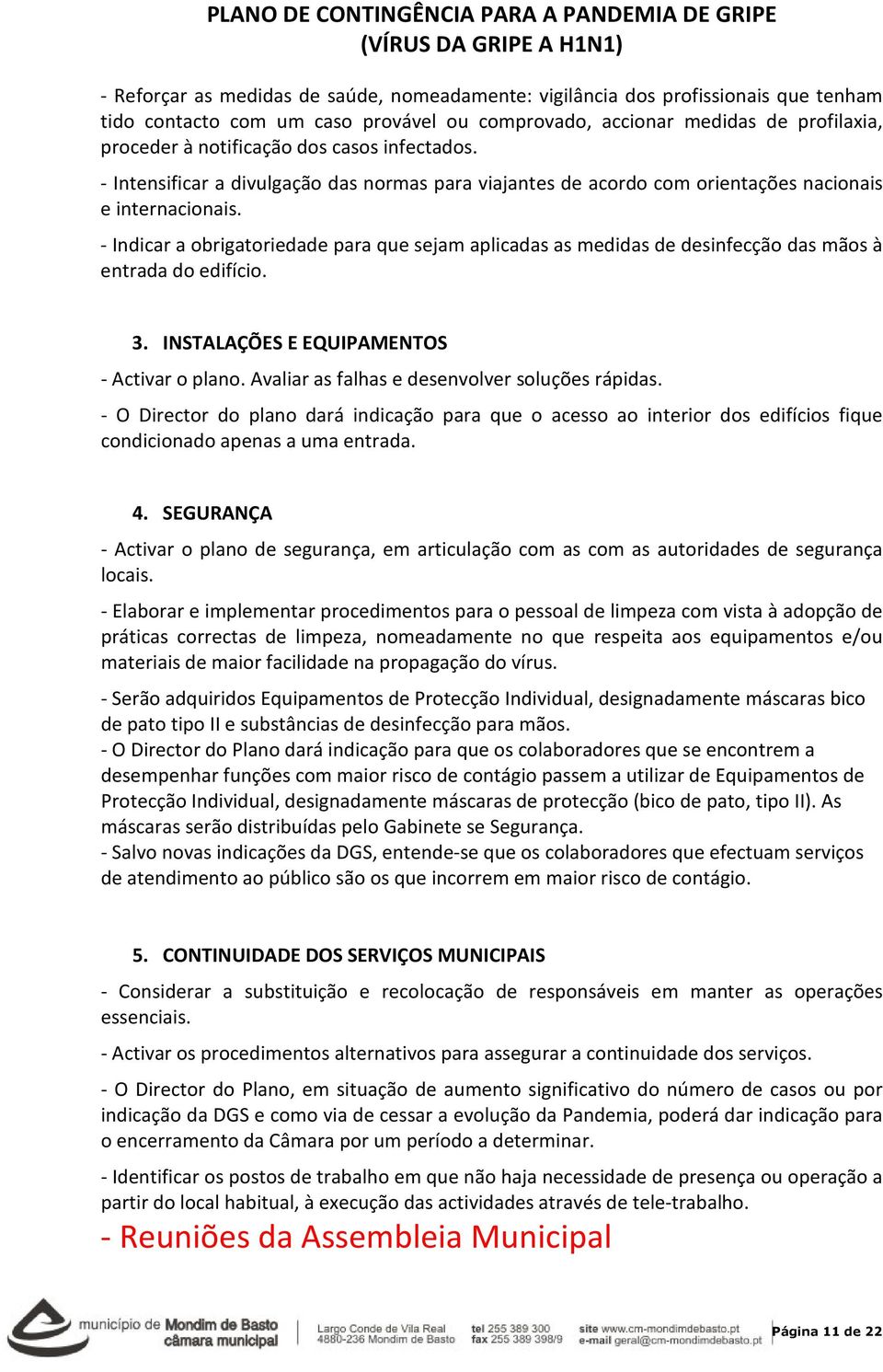 - Indicar a obrigatoriedade para que sejam aplicadas as medidas de desinfecção das mãos à entrada do edifício. 3. INSTALAÇÕES E EQUIPAMENTOS - Activar o plano.