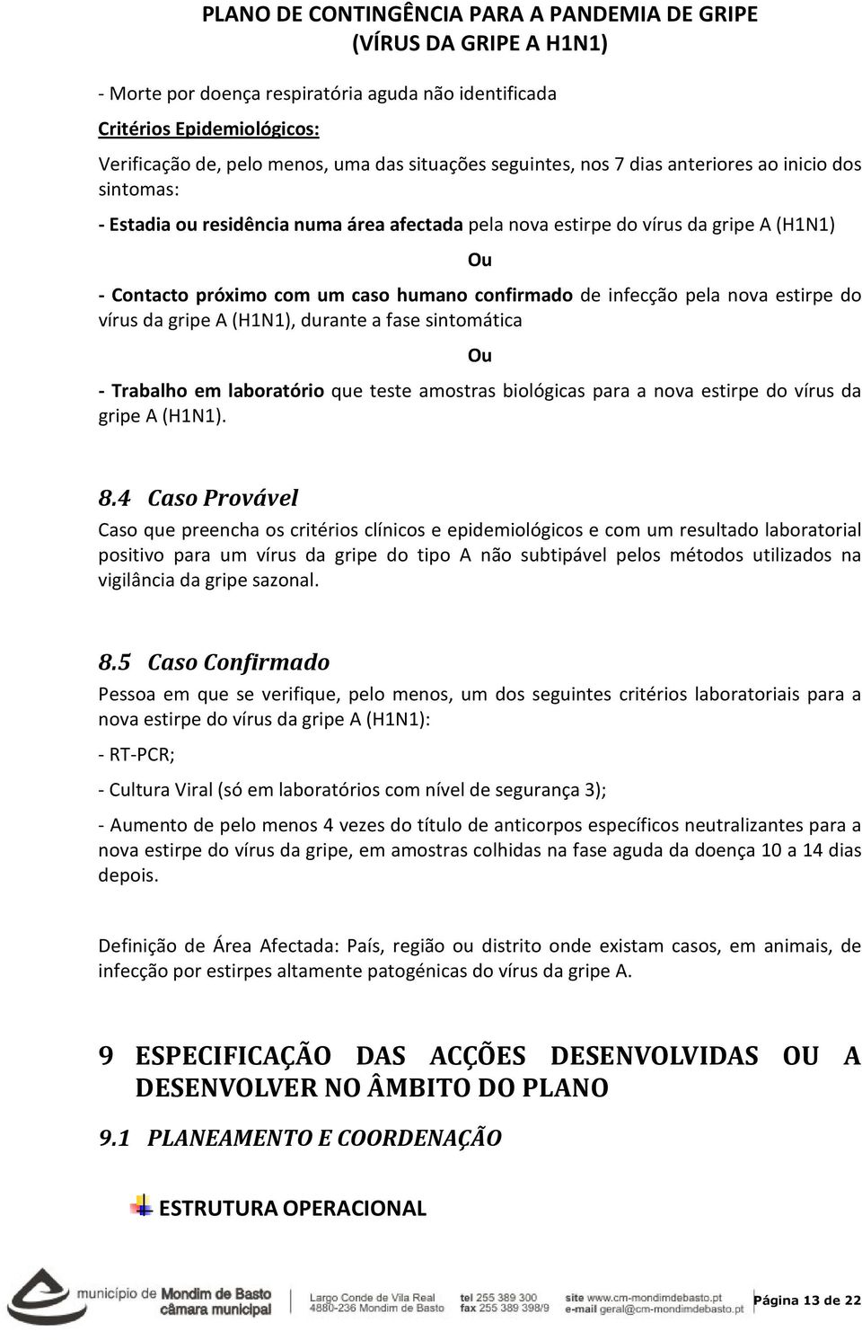 sintomática Ou - Trabalho em laboratório que teste amostras biológicas para a nova estirpe do vírus da gripe A (H1N1). 8.