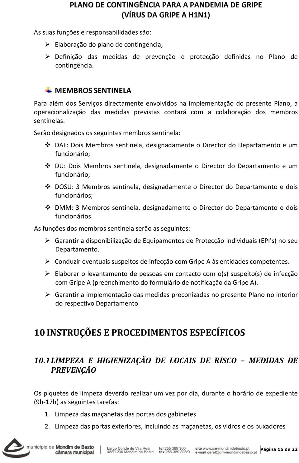 Serão designados os seguintes membros sentinela: DAF: Dois Membros sentinela, designadamente o Director do Departamento e um funcionário; DU: Dois Membros sentinela, designadamente o Director do