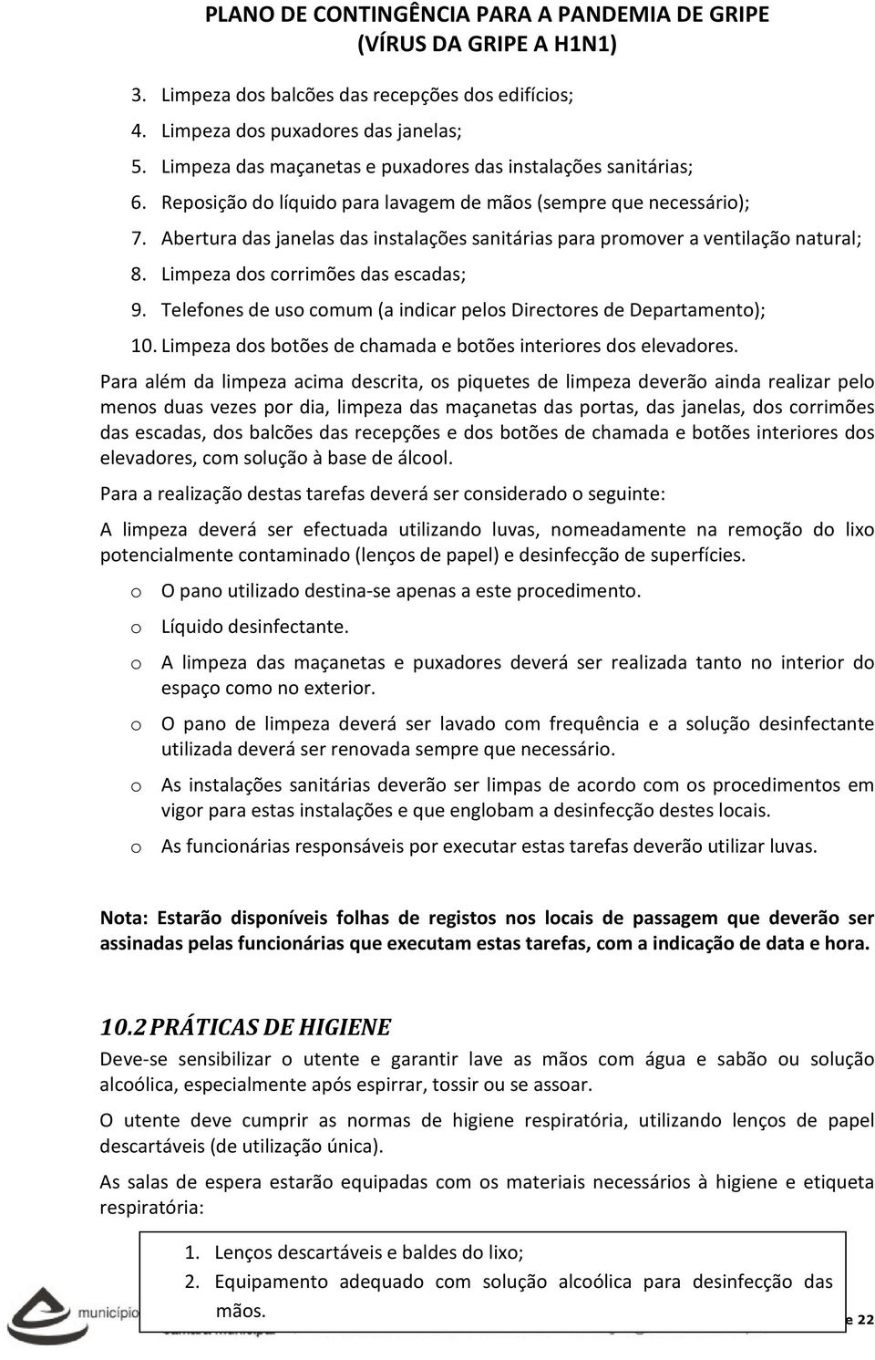 Telefones de uso comum (a indicar pelos Directores de Departamento); 10. Limpeza dos botões de chamada e botões interiores dos elevadores.