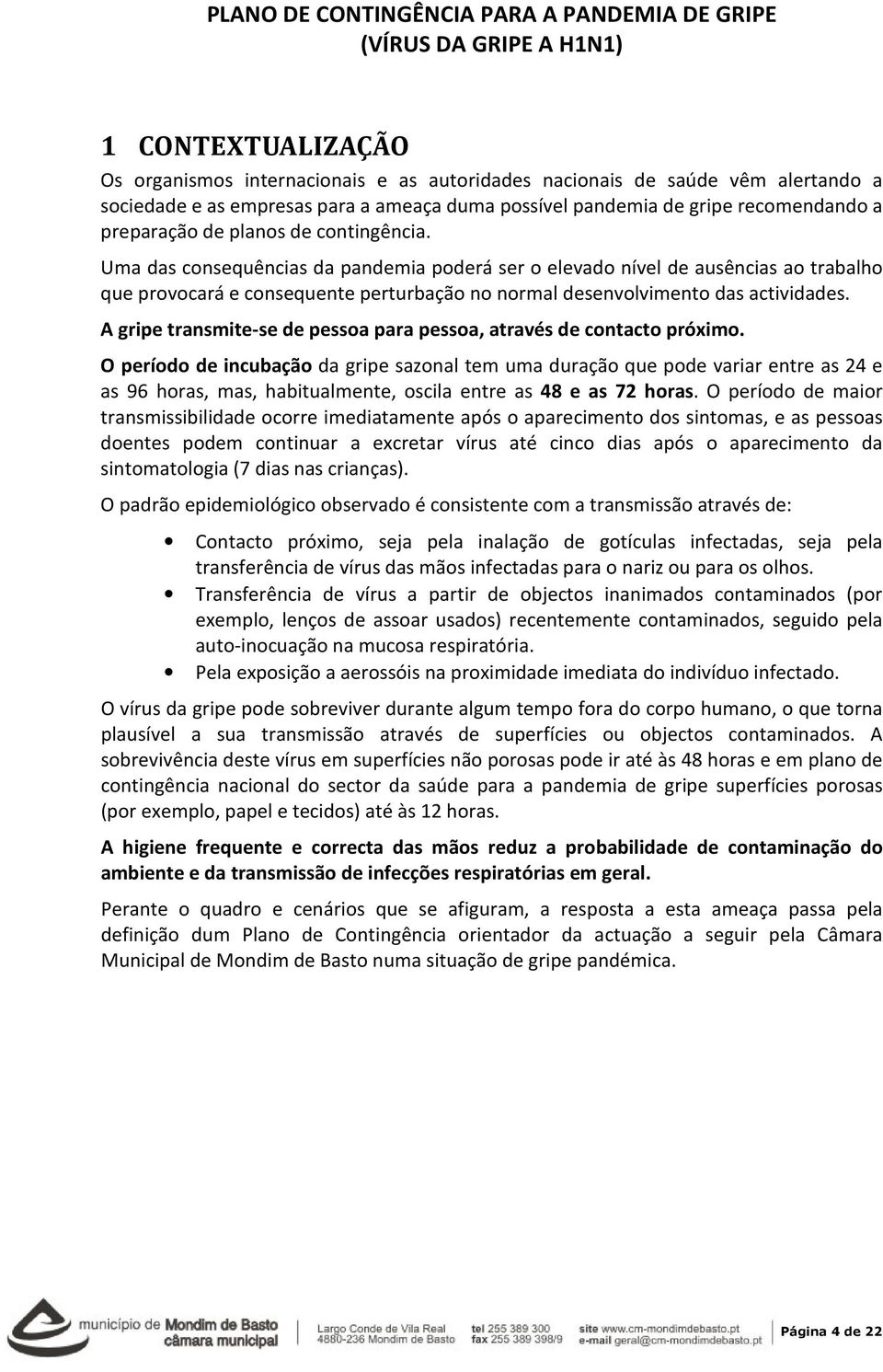 A gripe transmite-se de pessoa para pessoa, através de contacto próximo.