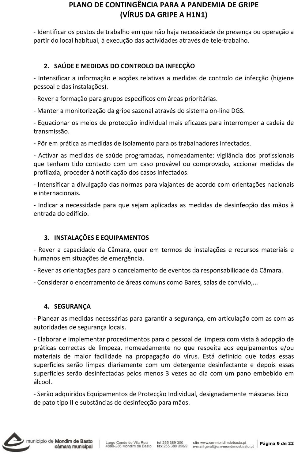 - Rever a formação para grupos específicos em áreas prioritárias. - Manter a monitorização da gripe sazonal através do sistema on-line DGS.