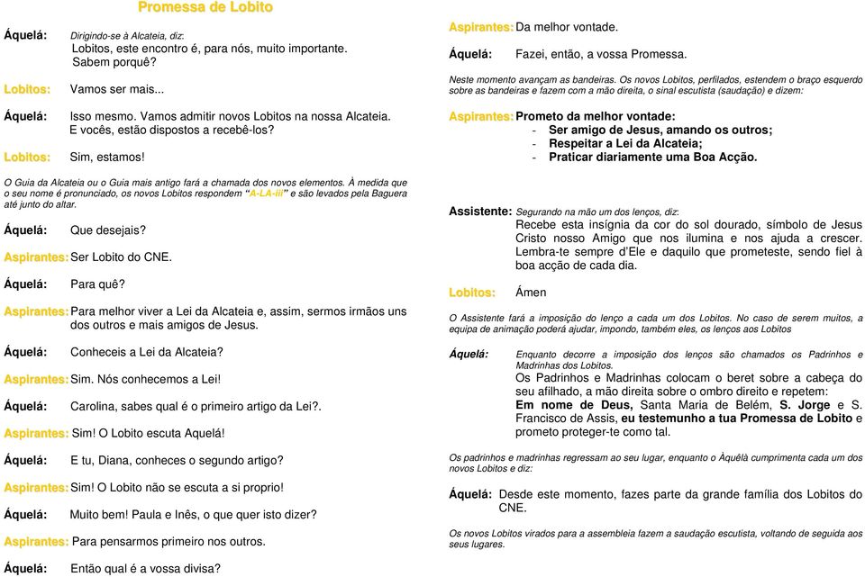 À medida que o seu nome é pronunciado, os novos Lobitos respondem A-LA-iii e são levados pela Baguera até junto do altar. Que desejais? Aspirantes: Ser Lobito do CNE. Para quê?