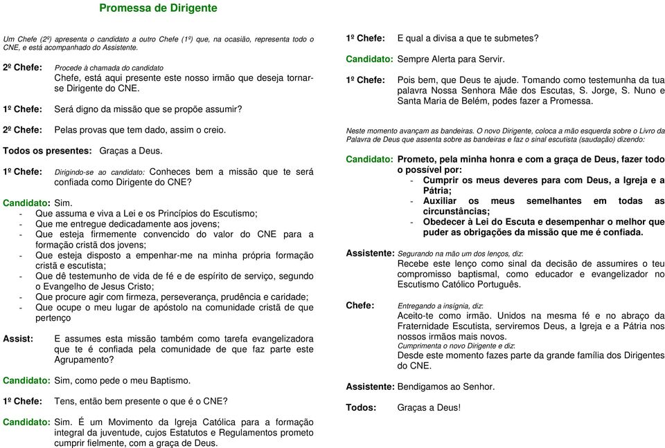 2º Pelas provas que tem dado, assim o creio. Todos os presentes: Graças a Deus. 1º Dirigindo-se ao candidato: Conheces bem a missão que te será confiada como Dirigente do CNE? Candidato: Sim.