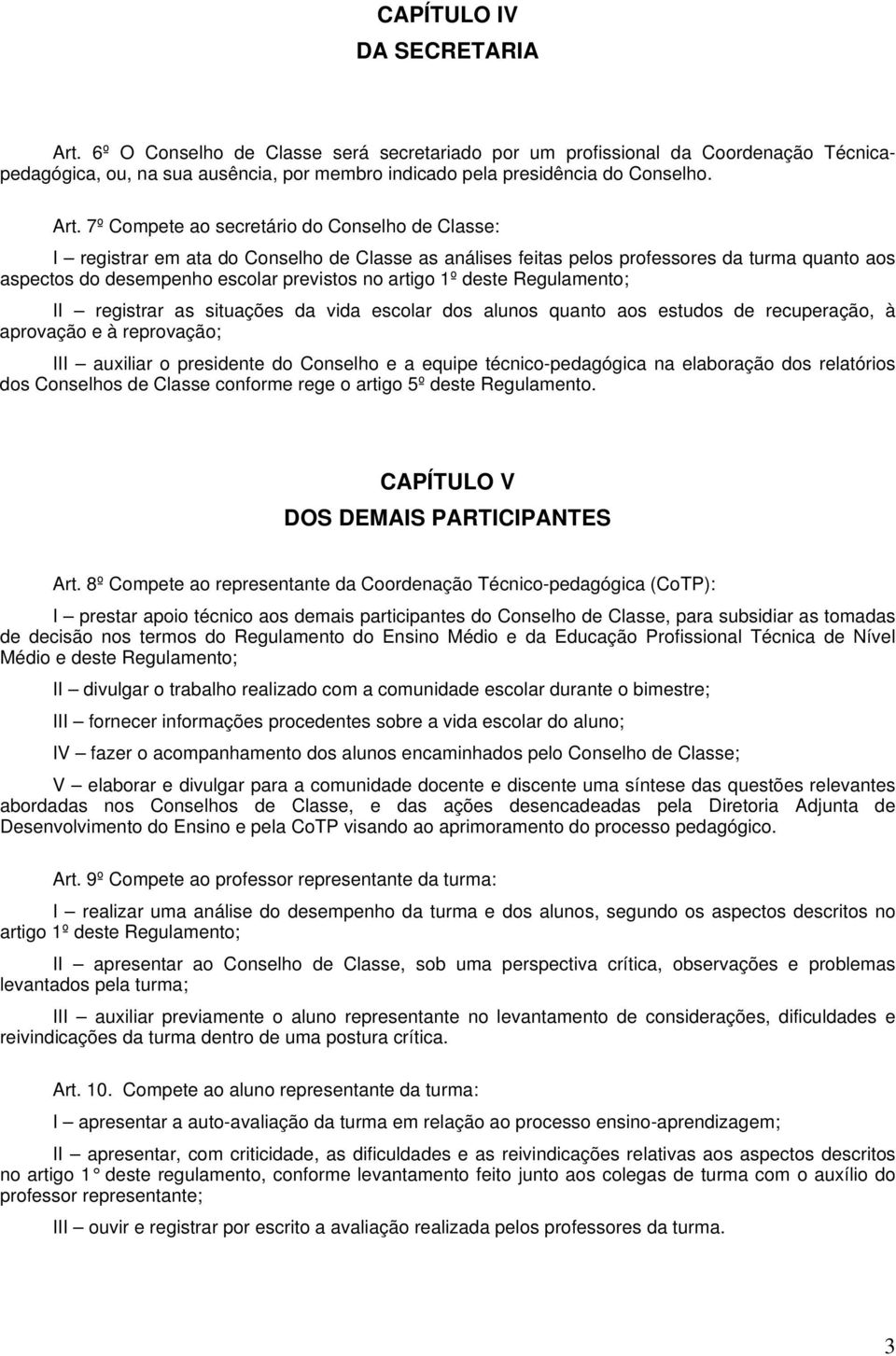 artigo 1º deste Regulamento; II registrar as situações da vida escolar dos alunos quanto aos estudos de recuperação, à aprovação e à reprovação; III auxiliar o presidente do Conselho e a equipe