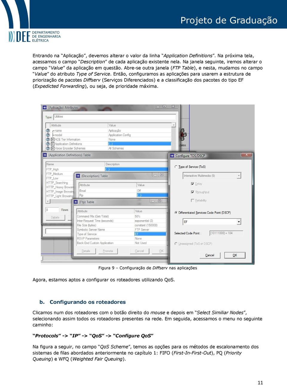 Então, configuramos as aplicações para usarem a estrutura de priorização de pacotes Diffserv (Serviços Diferenciados) e a classificação dos pacotes do tipo EF (Expedicted Forwarding), ou seja, de