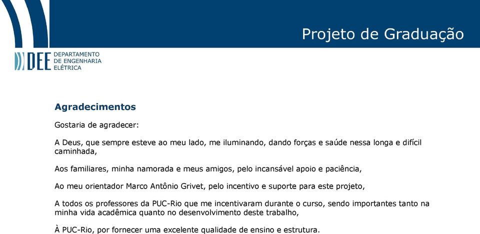 pelo incentivo e suporte para este projeto, A todos os professores da PUC-Rio que me incentivaram durante o curso, sendo importantes