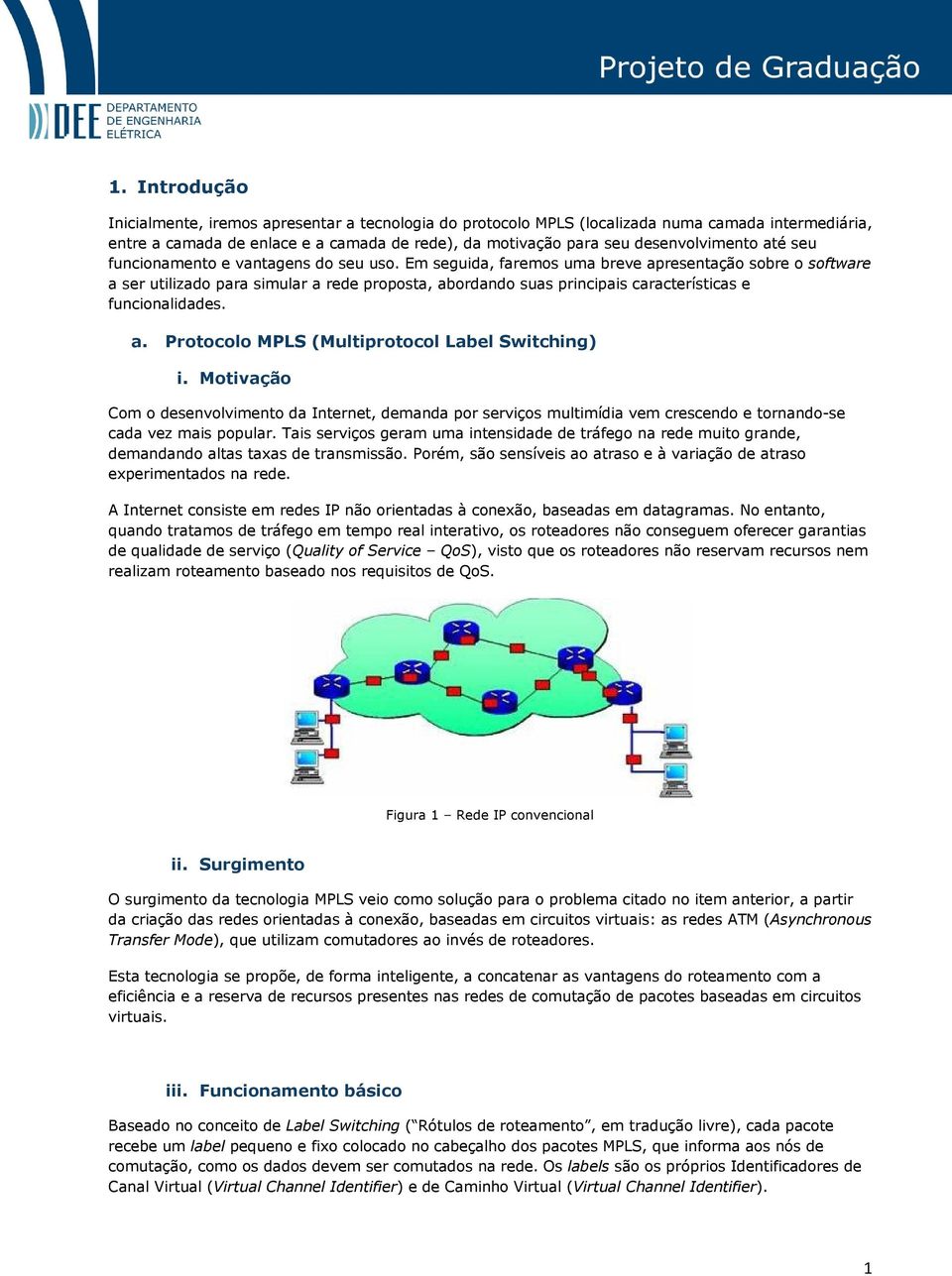 Em seguida, faremos uma breve apresentação sobre o software a ser utilizado para simular a rede proposta, abordando suas principais características e funcionalidades. a. Protocolo MPLS (Multiprotocol Label Switching) i.