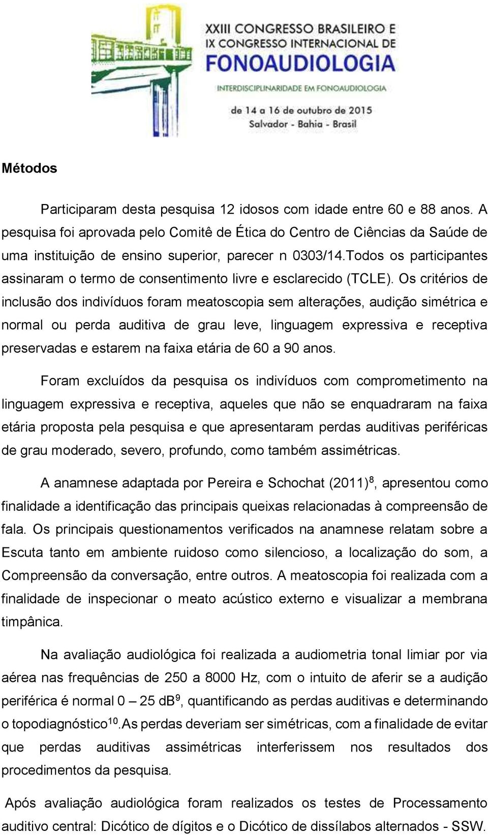 Todos os participantes assinaram o termo de consentimento livre e esclarecido (TCLE).