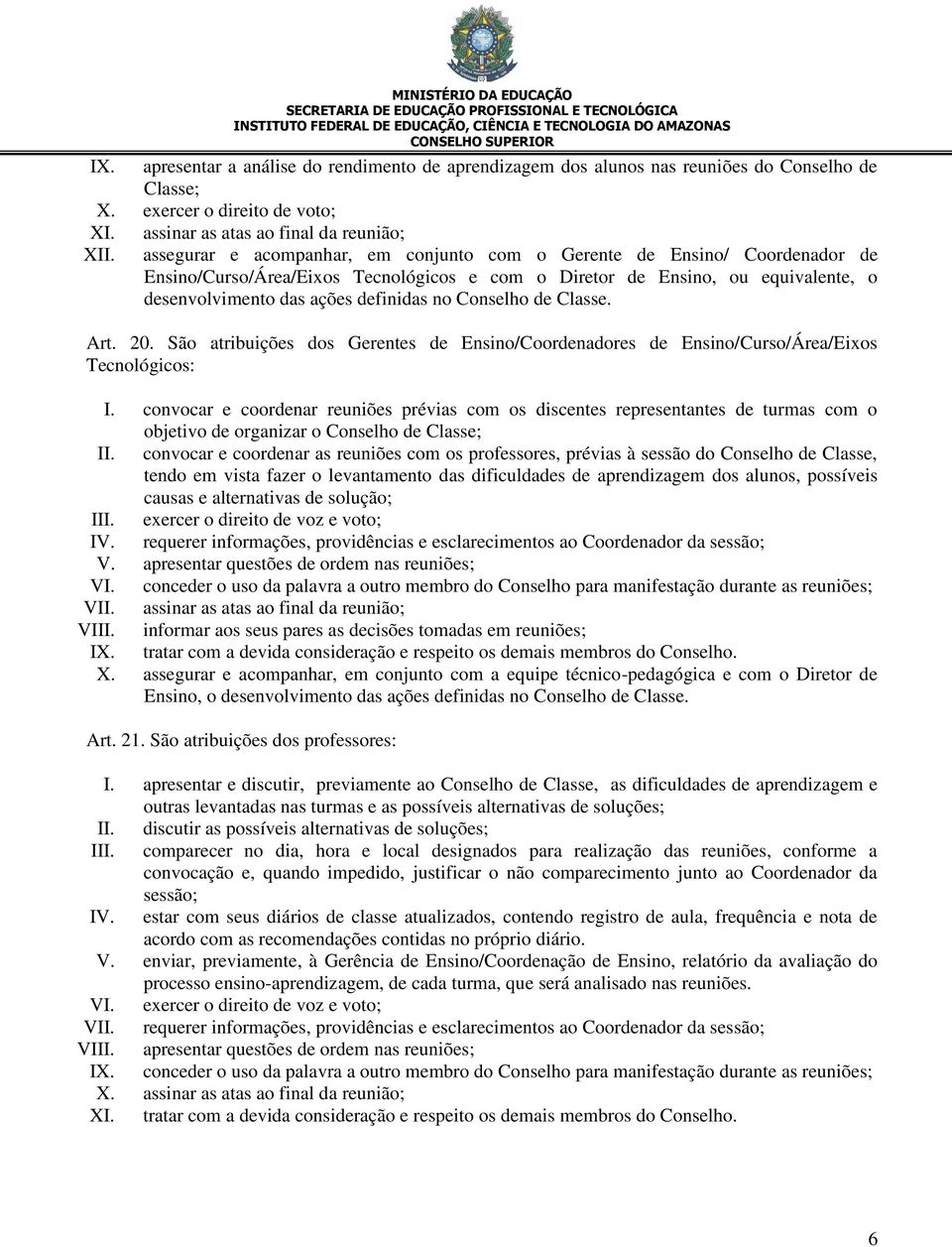 desenvolvimento das ações definidas no Conselho de Classe. Art. 20. São atribuições dos Gerentes de Ensino/Coordenadores de Ensino/Curso/Área/Eixos Tecnológicos: I.