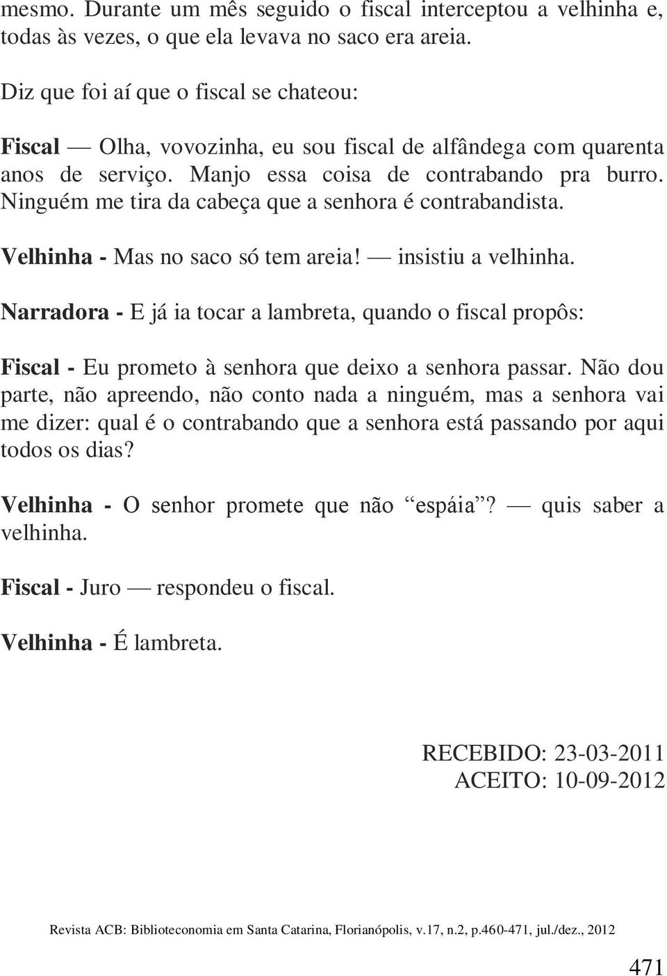 Ninguém me tira da cabeça que a senhora é contrabandista. Velhinha - Mas no saco só tem areia! insistiu a velhinha.