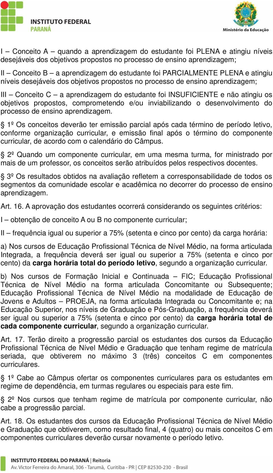 propostos, comprometendo e/ou inviabilizando o desenvolvimento do processo de ensino aprendizagem.