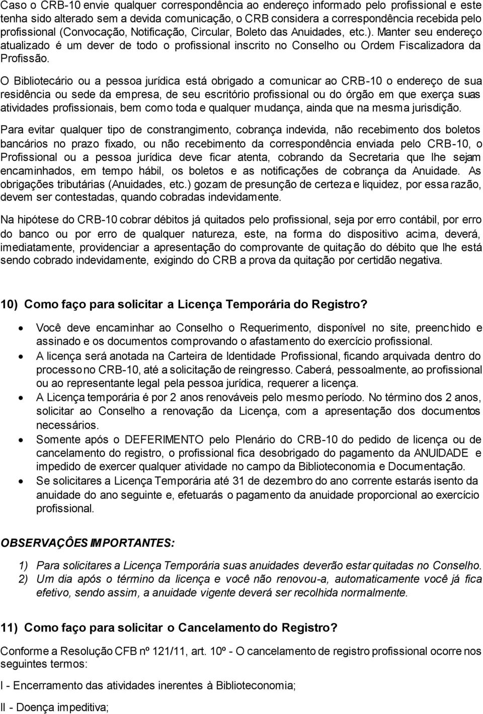 O Bibliotecário ou a pessoa jurídica está obrigado a comunicar ao CRB-10 o endereço de sua residência ou sede da empresa, de seu escritório profissional ou do órgão em que exerça suas atividades