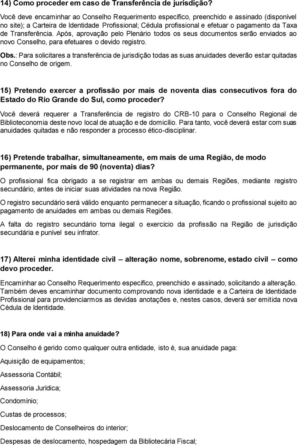 Transferência. Após, aprovação pelo Plenário todos os seus documentos serão enviados ao novo Conselho, para efetuares o devido registro. Obs.