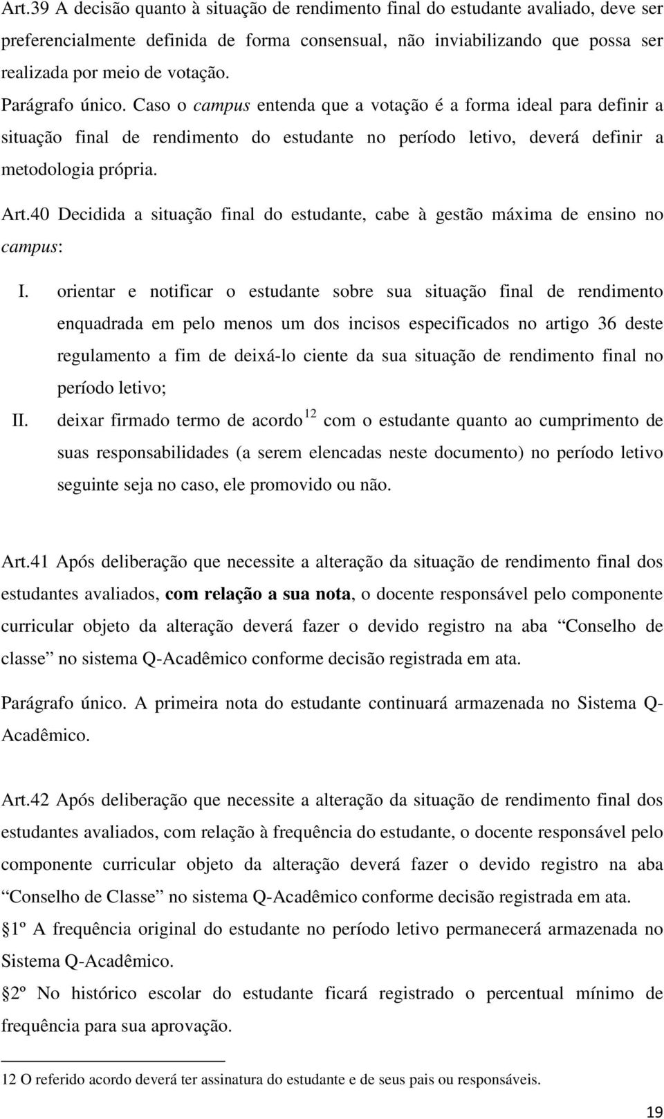 40 Decidida a situação final do estudante, cabe à gestão máxima de ensino no campus: I.