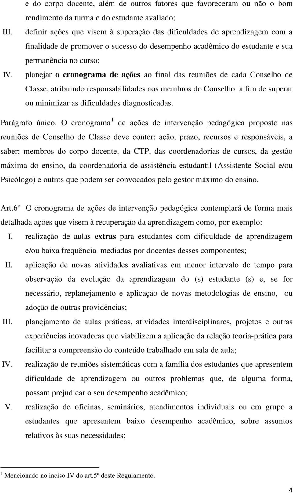 finalidade de promover o sucesso do desempenho acadêmico do estudante e sua permanência no curso; planejar o cronograma de ações ao final das reuniões de cada Conselho de Classe, atribuindo