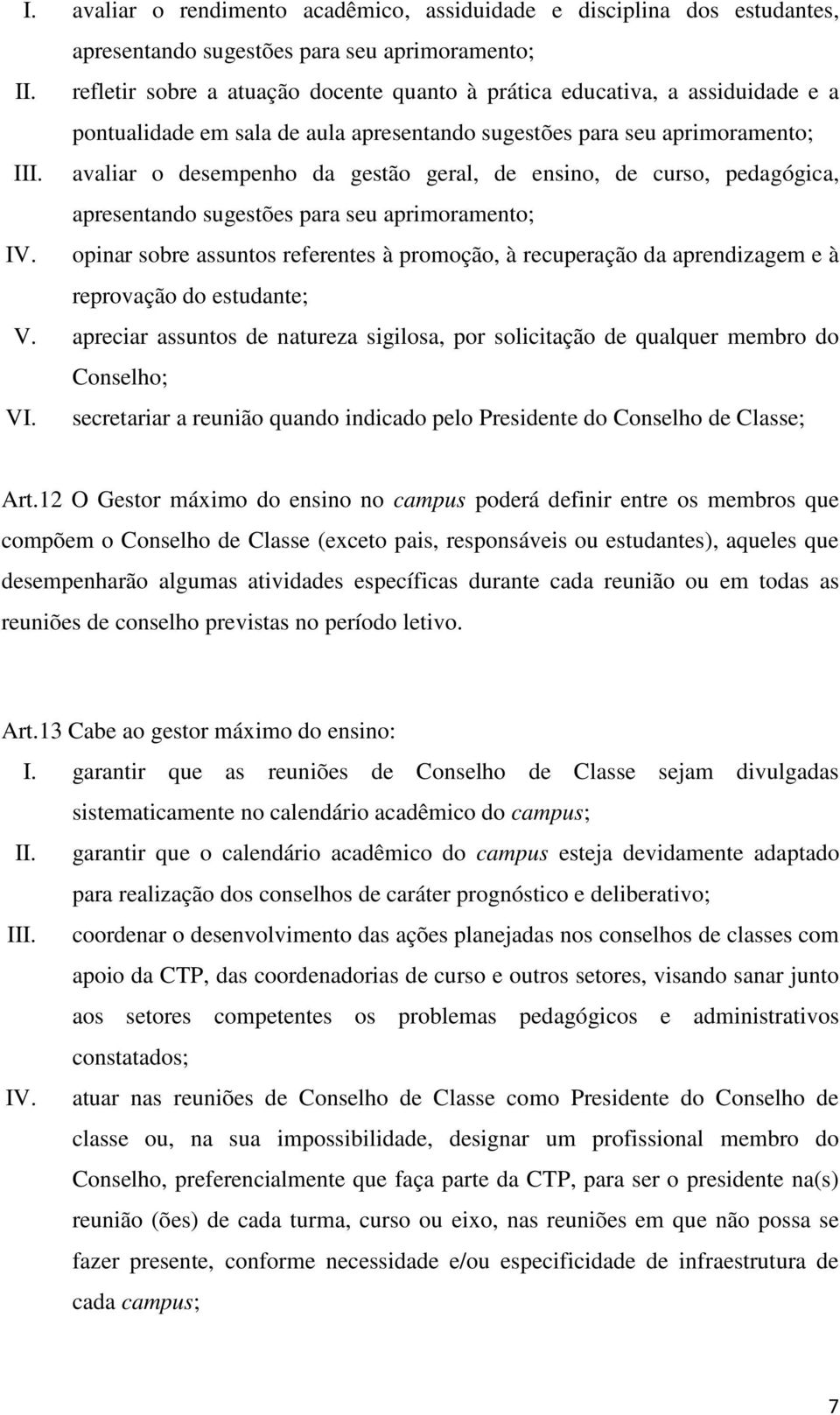 avaliar o desempenho da gestão geral, de ensino, de curso, pedagógica, apresentando sugestões para seu aprimoramento; IV.