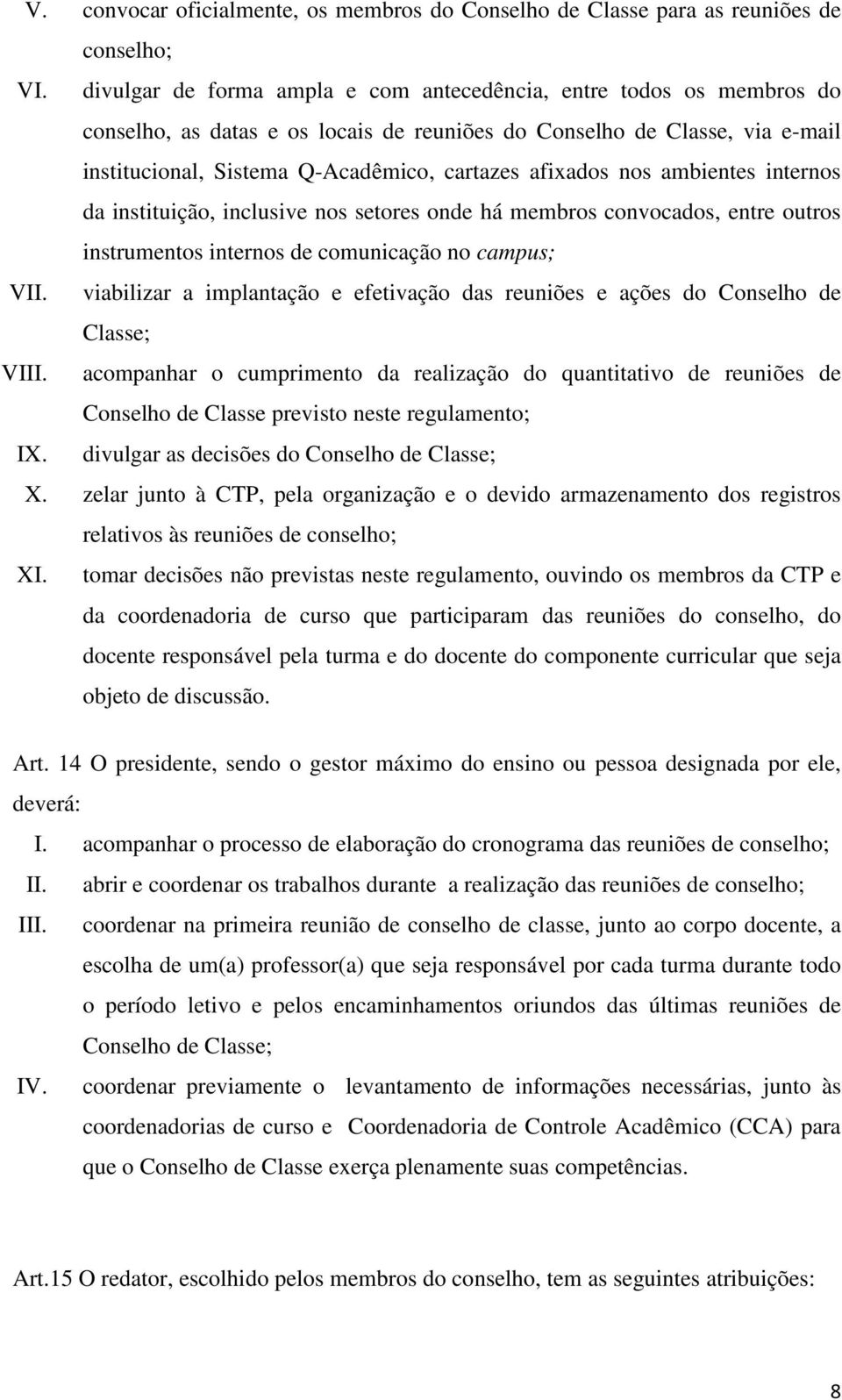 afixados nos ambientes internos da instituição, inclusive nos setores onde há membros convocados, entre outros instrumentos internos de comunicação no campus; VII.