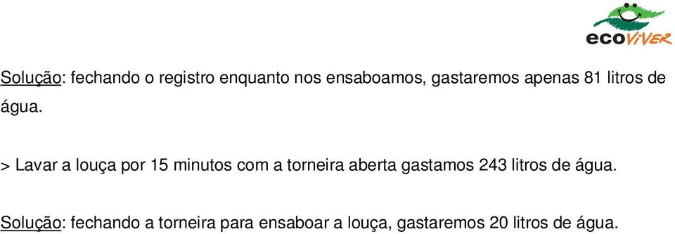 > Lavar a louça por 15 minutos com a torneira aberta gastamos