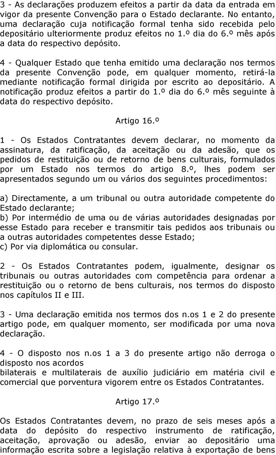 4 - Qualquer Estado que tenha emitido uma declaração nos termos da presente Convenção pode, em qualquer momento, retirá-la mediante notificação formal dirigida por escrito ao depositário.