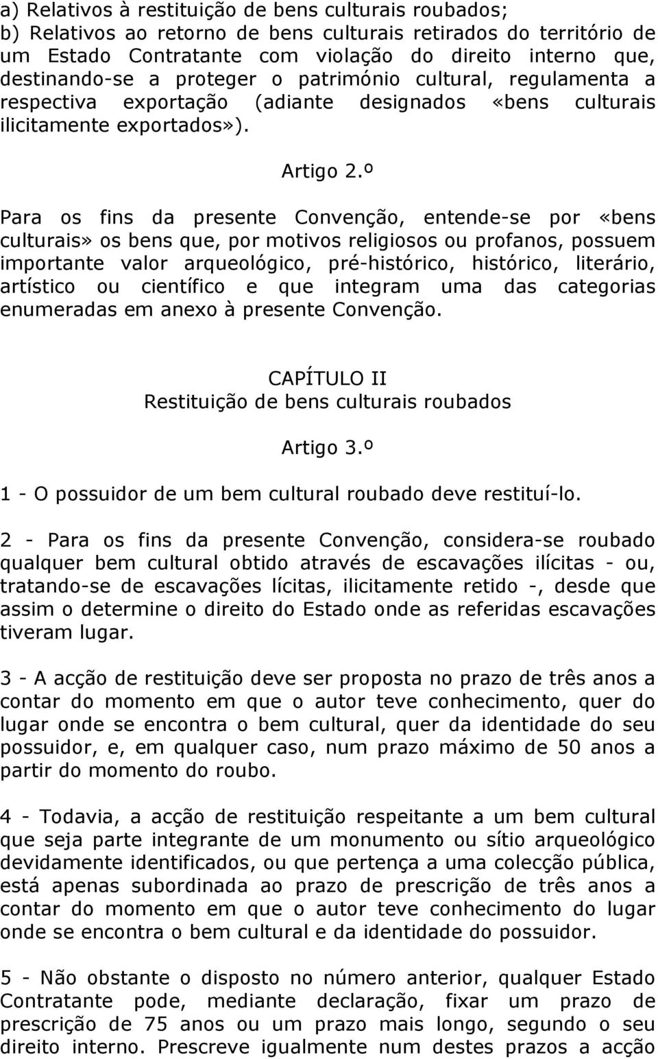 º Para os fins da presente Convenção, entende-se por «bens culturais» os bens que, por motivos religiosos ou profanos, possuem importante valor arqueológico, pré-histórico, histórico, literário,