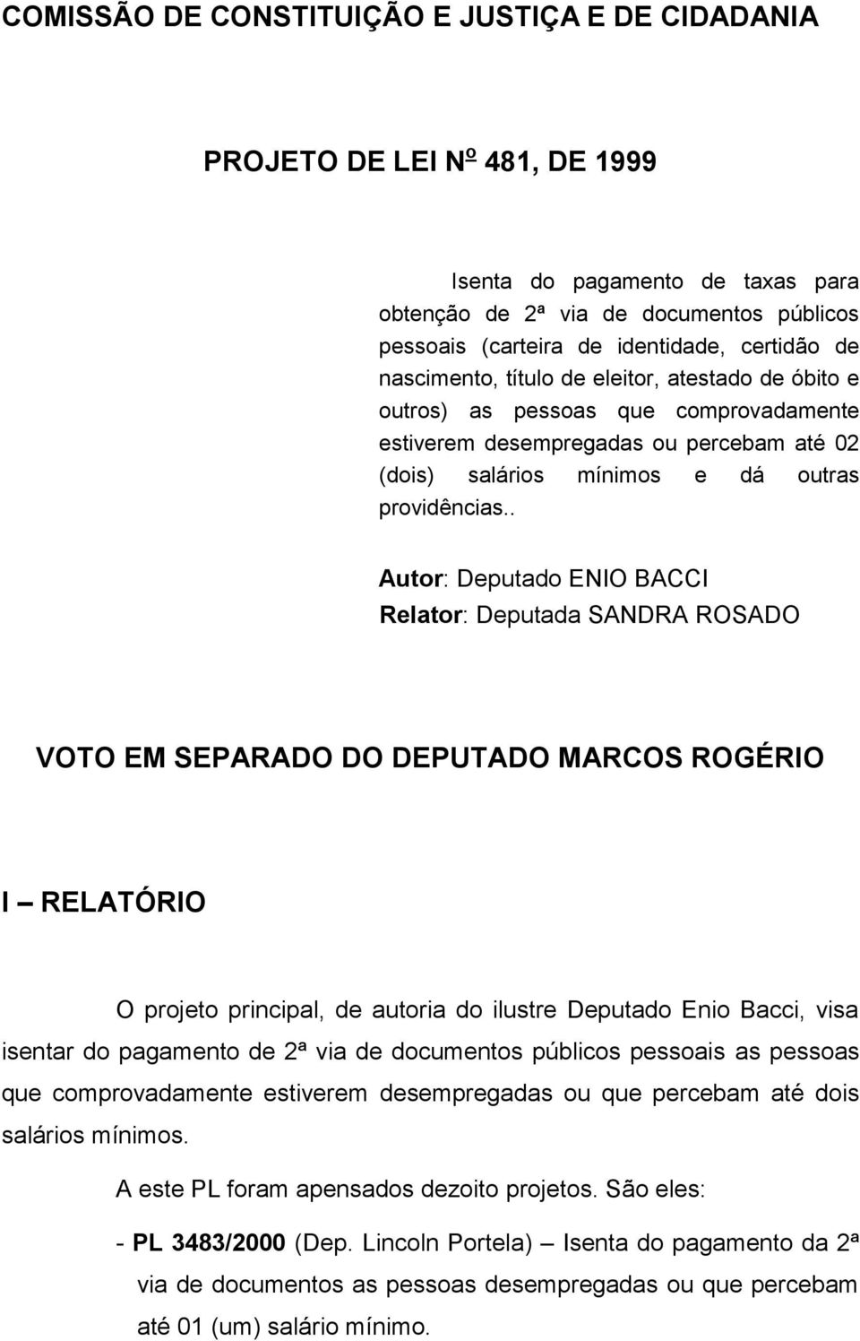 . Autor: Deputado ENIO BACCI Relator: Deputada SANDRA ROSADO VOTO EM SEPARADO DO DEPUTADO MARCOS ROGÉRIO I RELATÓRIO O projeto principal, de autoria do ilustre Deputado Enio Bacci, visa isentar do