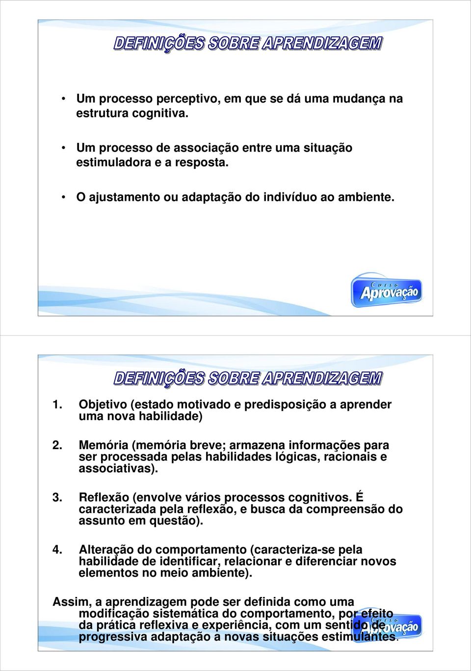 Reflexão (envolve vários processos cognitivos. É caracterizada pela reflexão, e busca da compreensão do assunto em questão). 4.