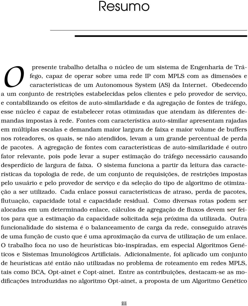 Obedecendo a um conjunto de restrições estabelecidas pelos clientes e pelo provedor de serviço, e contabilizando os efeitos de auto-similaridade e da agregação de fontes de tráfego, esse núcleo é