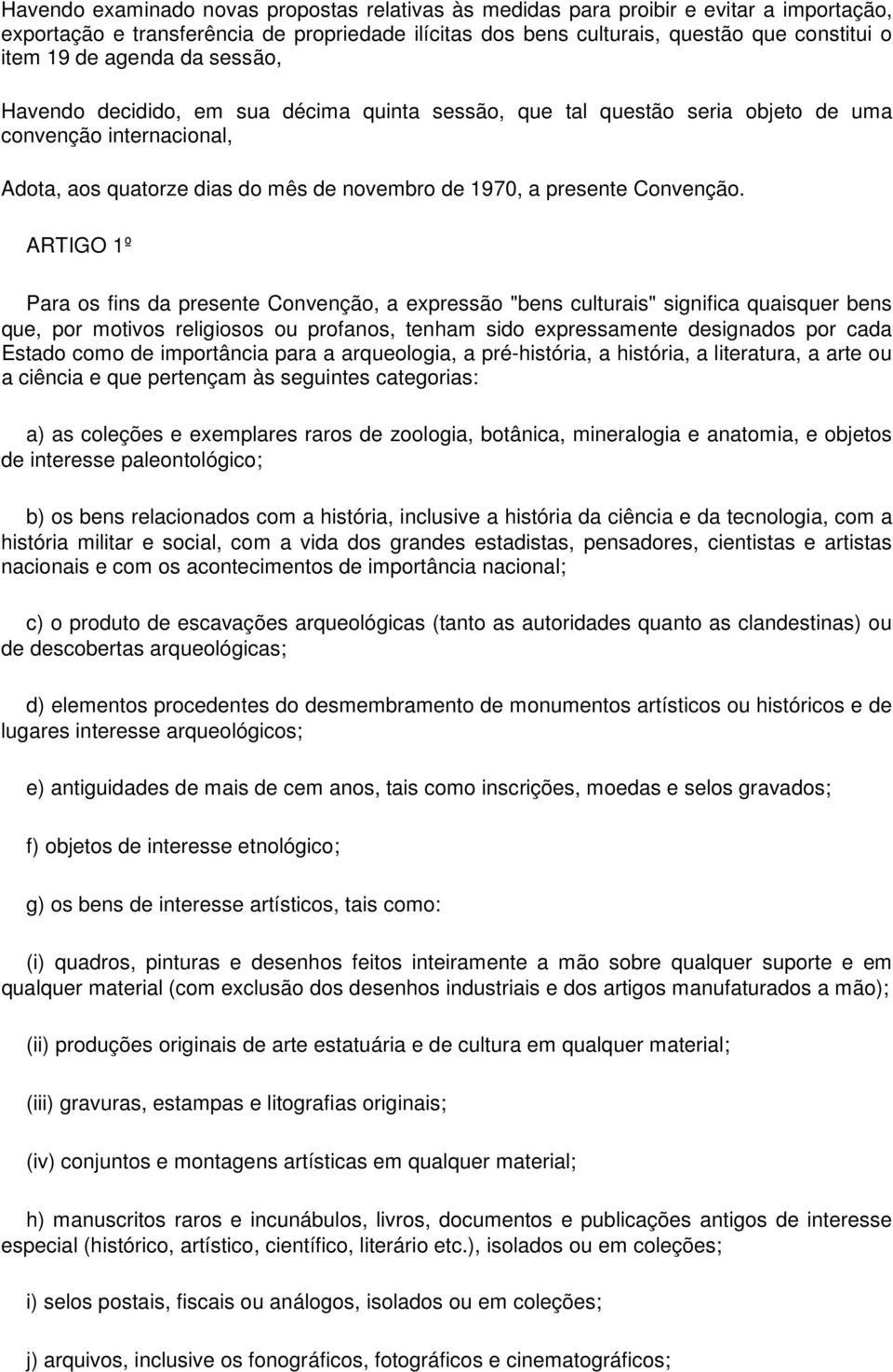 ARTIGO 1º Para os fins da presente Convenção, a expressão "bens culturais" significa quaisquer bens que, por motivos religiosos ou profanos, tenham sido expressamente designados por cada Estado como