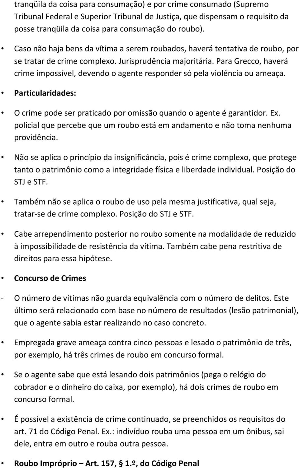 Para Grecco, haverá crime impossível, devendo o agente responder só pela violência ou ameaça. Particularidades: O crime pode ser praticado por omissão quando o agente é garantidor. Ex.