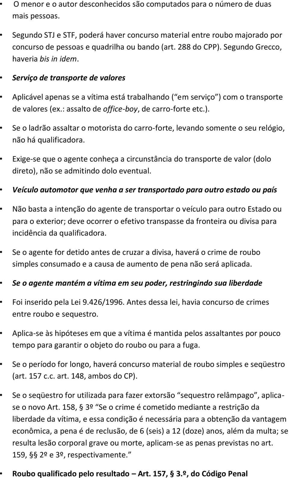 Serviço de transporte de valores Aplicável apenas se a vítima está trabalhando ( em serviço ) com o transporte de valores (ex.: assalto de office-boy, de carro-forte etc.). Se o ladrão assaltar o motorista do carro-forte, levando somente o seu relógio, não há qualificadora.