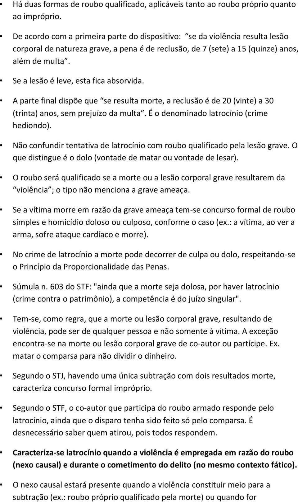 Se a lesão é leve, esta fica absorvida. A parte final dispõe que se resulta morte, a reclusão é de 20 (vinte) a 30 (trinta) anos, sem prejuízo da multa. É o denominado latrocínio (crime hediondo).