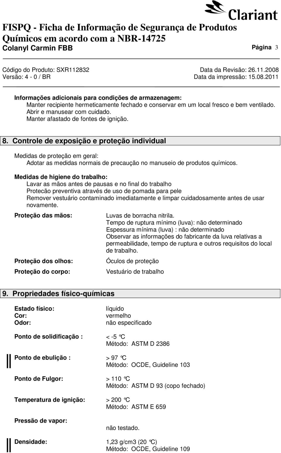 Medidas de higiene do trabalho: Lavar as mãos antes de pausas e no final do trabalho Protecão preventiva através de uso de pomada para pele Remover vestuário contaminado imediatamente e limpar